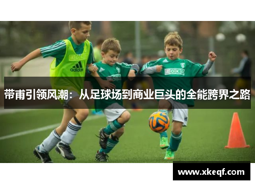 带甫引领风潮：从足球场到商业巨头的全能跨界之路