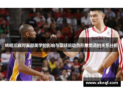 姚明三庭对面部美学的影响与篮球运动员形象塑造的关系分析
