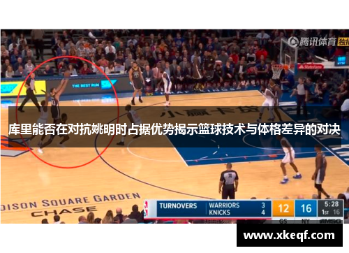 库里能否在对抗姚明时占据优势揭示篮球技术与体格差异的对决