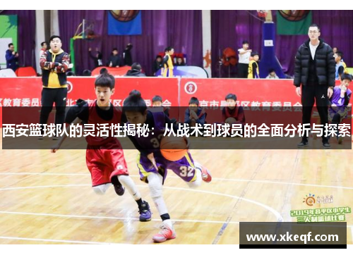 西安篮球队的灵活性揭秘：从战术到球员的全面分析与探索