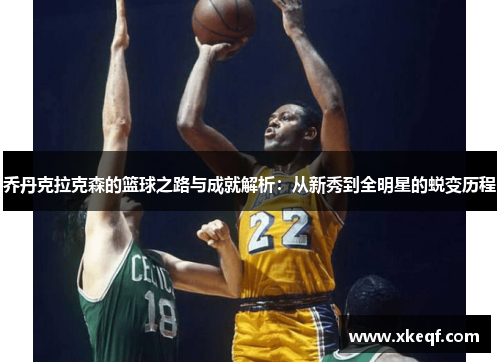 乔丹克拉克森的篮球之路与成就解析：从新秀到全明星的蜕变历程