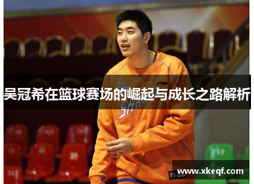 吴冠希在篮球赛场的崛起与成长之路解析