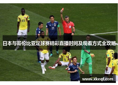 日本与哥伦比亚足球赛精彩直播时间及观看方式全攻略
